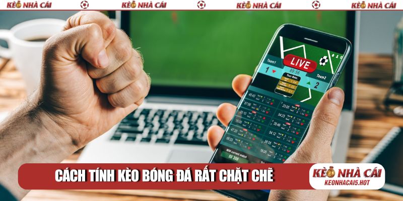 Cách tính kèo bóng đá rất chặt chẽ
